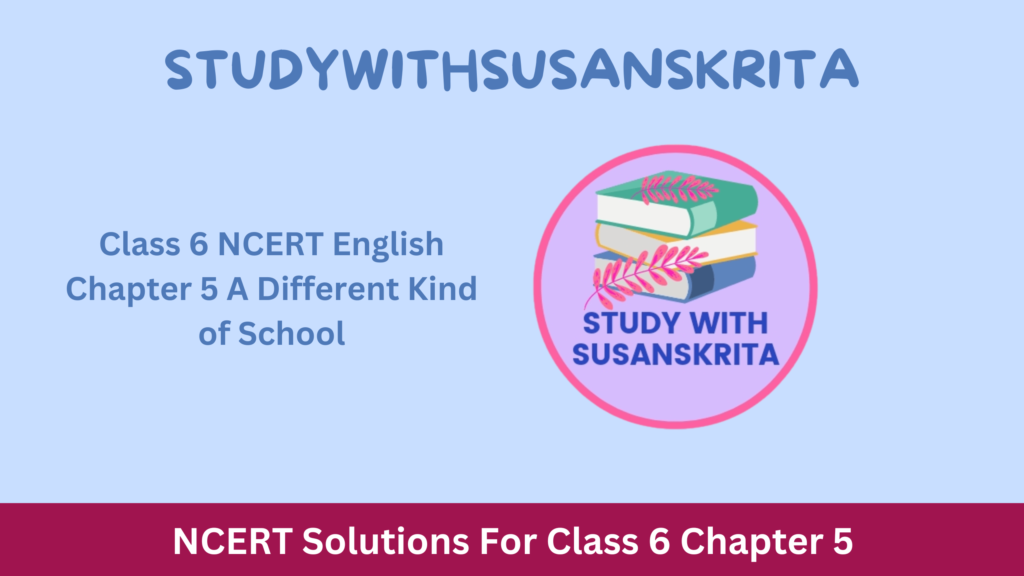 Class 6 NCERT English Chapter 5 A Different Kind of School